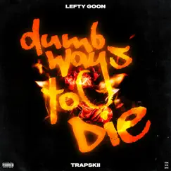 Dumb Ways To Die (feat. Trapskii) - Single by LEFTY GOON album reviews, ratings, credits