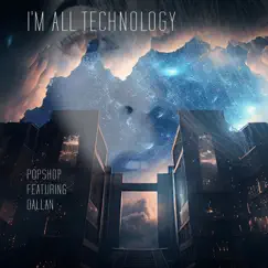 I'm All Technology (feat. Dallan) - Single by Popshop album reviews, ratings, credits