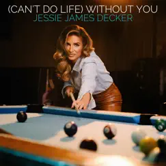 (Can't Do Life) Without You - Single by Jessie James Decker album reviews, ratings, credits