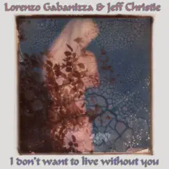 I Don't Want To Live Without You - Single by Lorenzo Gabanizza & Jeff Christie album reviews, ratings, credits