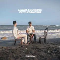 Always Bouncing Off the Same Bar - Single by Corcega album reviews, ratings, credits