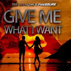 Give Me What I Want (feat. PRESSURE) Song Lyrics