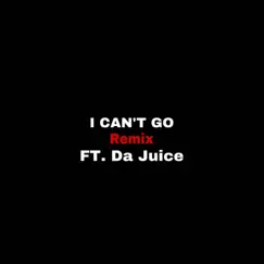 I Can't Go (feat. Da Juice) [Remix] Song Lyrics