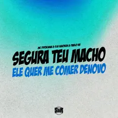 Segura Seu Macho, Ele Quer Me Comer Denovo Song Lyrics