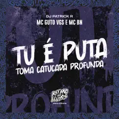 Tu É Puta (Toma Catucada Profunda) - Single by MC Guto VGS, MC BN & Dj Patrick R album reviews, ratings, credits