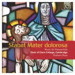 Stabat Mater dolorosa: Music for Passiontide (Bonus Track Version) by Choir of Clare College, Cambridge & Graham Ross album reviews, ratings, credits
