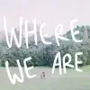 Where We Are - Single album lyrics, reviews, download