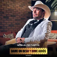 Dame un Beso y Dime Adiós - Single by Sergio Mendivil Y Sus Huellas album reviews, ratings, credits