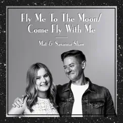 Fly Me to the Moon / Come Fly with Me - Single by Mat & Savanna Shaw album reviews, ratings, credits