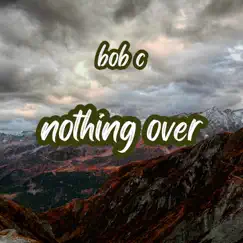 Nothing Over - Single by Bob C. album reviews, ratings, credits