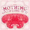 Nothing Could Come of It - Single album lyrics, reviews, download