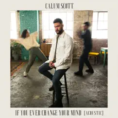 If You Ever Change Your Mind (Acoustic) - Single by Calum Scott album reviews, ratings, credits