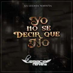 Yo No Sé Decir Que No - Single by La Legacia Norteña album reviews, ratings, credits