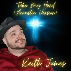 Take My Hand (Acoustic Version) - Single by Keith James album reviews, ratings, credits