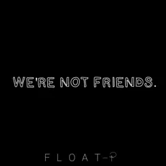 We're Not Friends - Single by FLOAT-P album reviews, ratings, credits