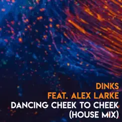 Dancing Cheek To Cheek (feat. Alex Larke) [House Mix] Song Lyrics