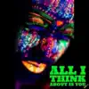 All I Think About Is You - Single album lyrics, reviews, download