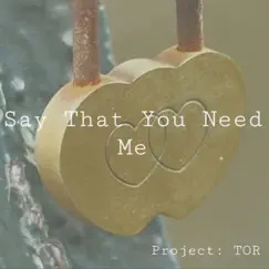 Say That You Need Me - Single by Project: TOR album reviews, ratings, credits
