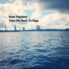 Take Me Back to Riga - Single by Ross Mayhew album reviews, ratings, credits