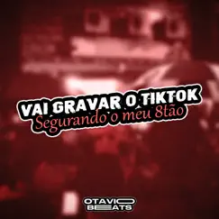 Vai Gravar o Tiktok Segurando o Meu 8Tão - Single by Otavio Beats album reviews, ratings, credits
