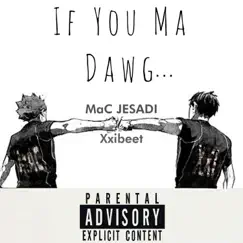 If You Ma Dawg... (feat. Xxibeet) - Single by MaC JESADI album reviews, ratings, credits