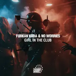 Girl in the Club - Single by Furkan Kara & No Worries album reviews, ratings, credits