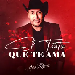 El Tonto Que Te Ama - Single by Alex Rivera album reviews, ratings, credits