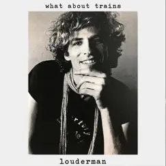 What About Trains (single version) by Louderman album reviews, ratings, credits