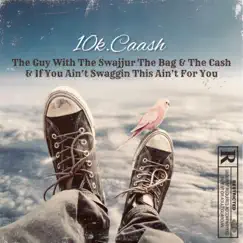 The Guy With the Swajjur the Bag & the Cash & If You Ain’t Swaggin This Ain’t For You . by 10k.Caash album reviews, ratings, credits