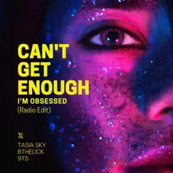 Can't Get Enough (I'm Obsessed) (Radio Edit) [Radio Edit] - Single by 9Ts, Tasia Sky & Bthelick album reviews, ratings, credits