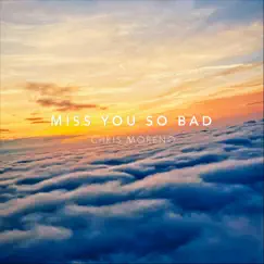 Miss You So Bad - Single by Chris Moreno album reviews, ratings, credits