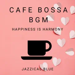 Cafe Bossa BGM - Happiness is Harmony by Jazzical Blue album reviews, ratings, credits