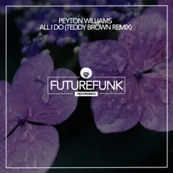 All I Do (Teddy Brown Remix) - Single by Peyton Williams album reviews, ratings, credits
