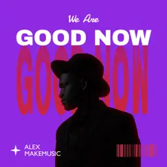 We Are Good Now - EP by Alex Makemusic album reviews, ratings, credits
