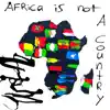 Africa Is Not A Country - Single album lyrics, reviews, download