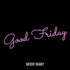 Good Friday - Single by Messy Heart album reviews, ratings, credits