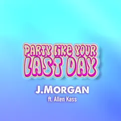 Party Like Your Last Day (feat. Allen Kass) Song Lyrics