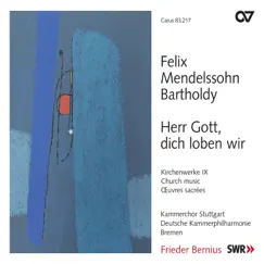 Mendelssohn: Herr Gott, dich loben wir. Kirchenwerke IX by Deutsche Kammerphilharmonie Bremen, Kammerchor Stuttgart & Frieder Bernius album reviews, ratings, credits