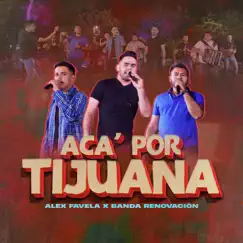 Acá Por Tijuana (En Vivo) - Single by Alex Favela & Banda Renovación album reviews, ratings, credits