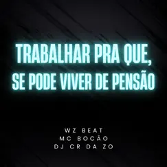 Trabalhar pra Que, Se Pode Viver de Pensão - Single by WZ Beat, Dj CR da ZO & Mc Bocao album reviews, ratings, credits