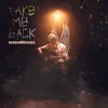 Take Me Back - Single album lyrics, reviews, download