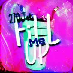 Fill Me Up - Single by 270Jet album reviews, ratings, credits