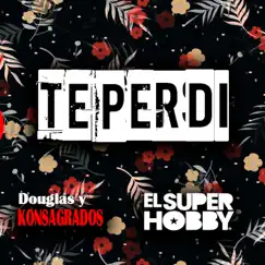 Te Perdí - Single by Douglas y Konsagrados & El Super Hobby album reviews, ratings, credits