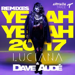 Yeah Yeah 2017 (Remixes) - EP by Luciana & Dave Audé album reviews, ratings, credits