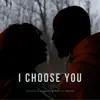 I CHOOSE YOU (feat. RAYSHUN LAMARR & ROLITA WHITE) - Single album lyrics, reviews, download