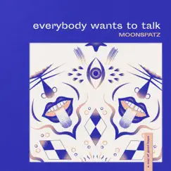 Everybody Wants To Talk - Single by Moonspatz album reviews, ratings, credits