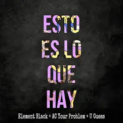 Esto es lo que Hay - Single by Element Black, Ac Your Problem & U Guess album reviews, ratings, credits
