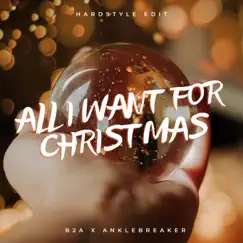 All I Want For Christmas (Hardstyle Edit) [Hardstyle Edit] - Single by B2a & Anklebreaker album reviews, ratings, credits