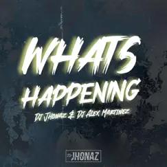 Whats Happening - Single by Dj Jhonaz & DJ Alex Martinez album reviews, ratings, credits