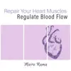 Repair Your Heart Muscles Regulate Blood Flow: Treatment of CAD, Heart Ritmicas, Heart Failure, Heart Valve Disease, Cardiomyopathy, Strengthen Your Cardiovascular System, Heal Heart album lyrics, reviews, download